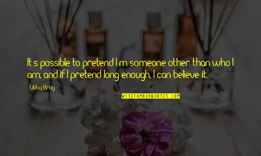 Can I Pretend Quotes By Libba Bray: It's possible to pretend I'm someone other than Can I Pretend Quotes By Libba Bray: It's possible to pretend I'm someone other than