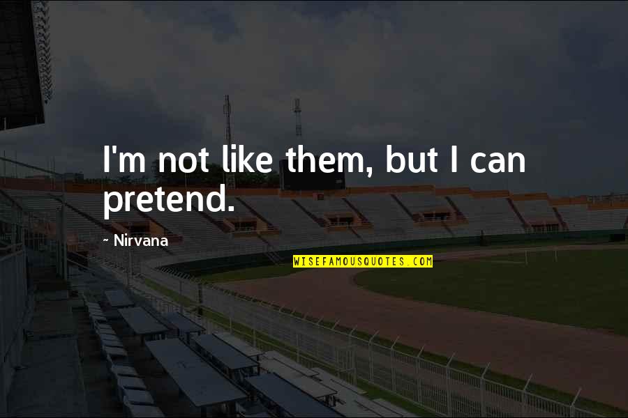 Can I Pretend Quotes By Nirvana: I'm not like them, but I can pretend. Can I Pretend Quotes By Nirvana: I'm not like them, but I can pretend.