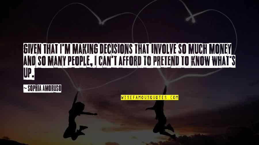 Can I Pretend Quotes By Sophia Amoruso: given that I'm making decisions that involve so Can I Pretend Quotes By Sophia Amoruso: given that I'm making decisions that involve so