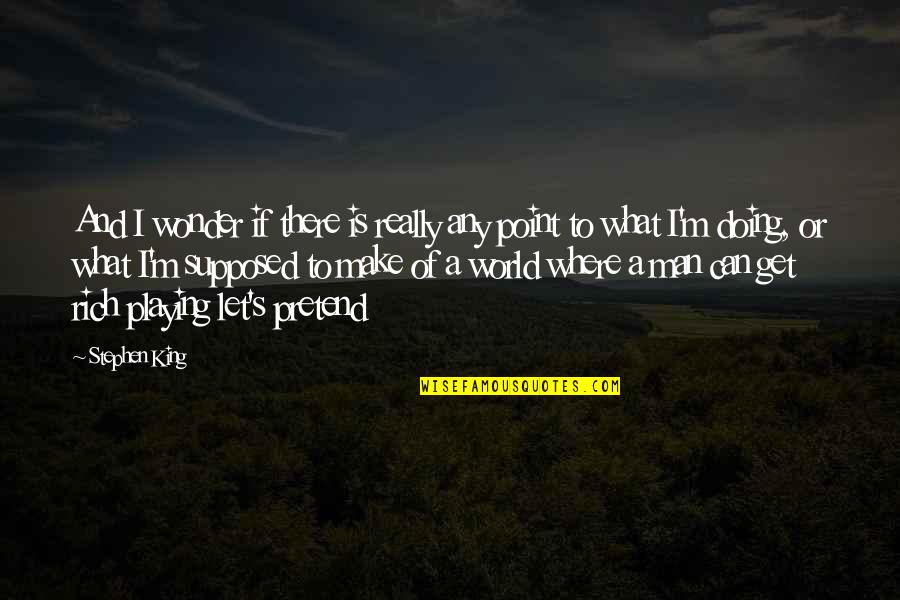 Can I Pretend Quotes By Stephen King: And I wonder if there is really any Can I Pretend Quotes By Stephen King: And I wonder if there is really any