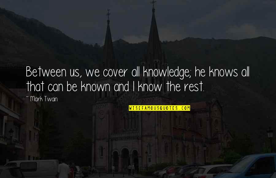 Can I Rest Quotes By Mark Twain: Between us, we cover all knowledge; he knows Can I Rest Quotes By Mark Twain: Between us, we cover all knowledge; he knows