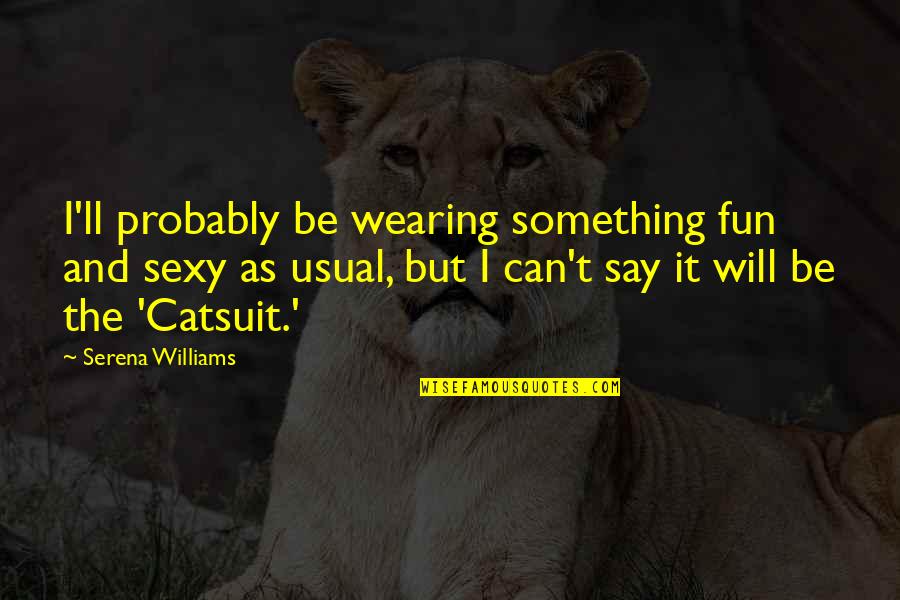 Can I Say Something Quotes By Serena Williams: I'll probably be wearing something fun and sexy
