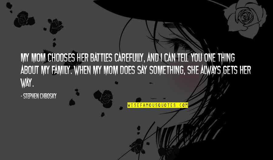 Can I Say Something Quotes By Stephen Chbosky: My mom chooses her battles carefully, and I