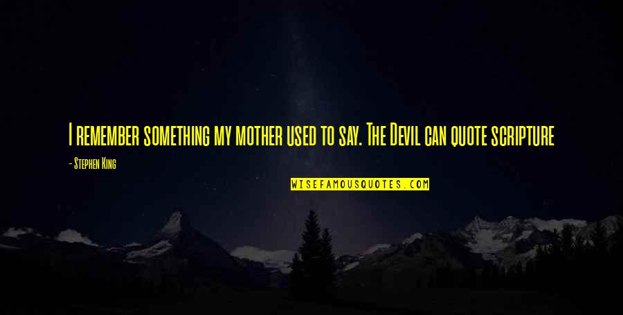 Can I Say Something Quotes By Stephen King: I remember something my mother used to say.