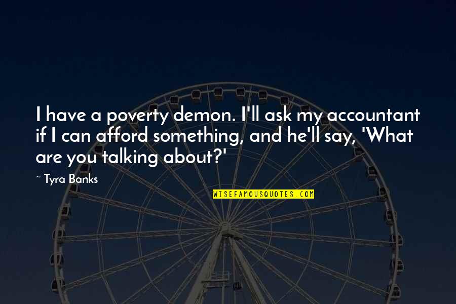 Can I Say Something Quotes By Tyra Banks: I have a poverty demon. I'll ask my
