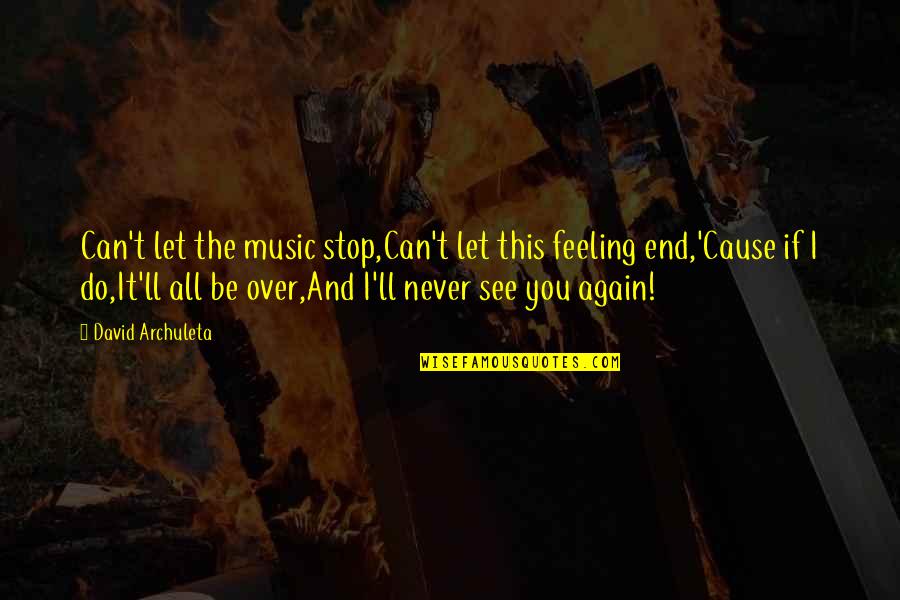 Can I See You Again Quotes By David Archuleta: Can't let the music stop,Can't let this feeling