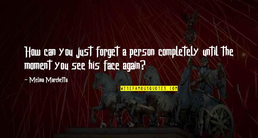 Can I See You Again Quotes By Melina Marchetta: How can you just forget a person completely