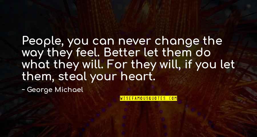 Can I Steal Your Heart Quotes By George Michael: People, you can never change the way they Can I Steal Your Heart Quotes By George Michael: People, you can never change the way they