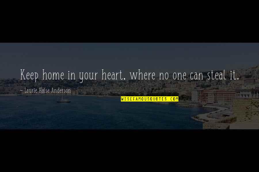 Can I Steal Your Heart Quotes By Laurie Halse Anderson: Keep home in your heart, where no one Can I Steal Your Heart Quotes By Laurie Halse Anderson: Keep home in your heart, where no one