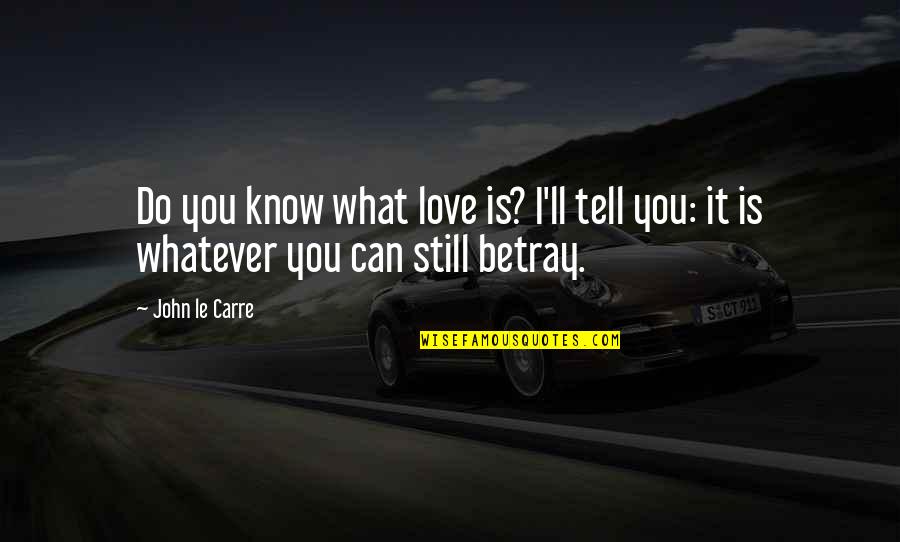 Can I Still Do It Quotes By John Le Carre: Do you know what love is? I'll tell