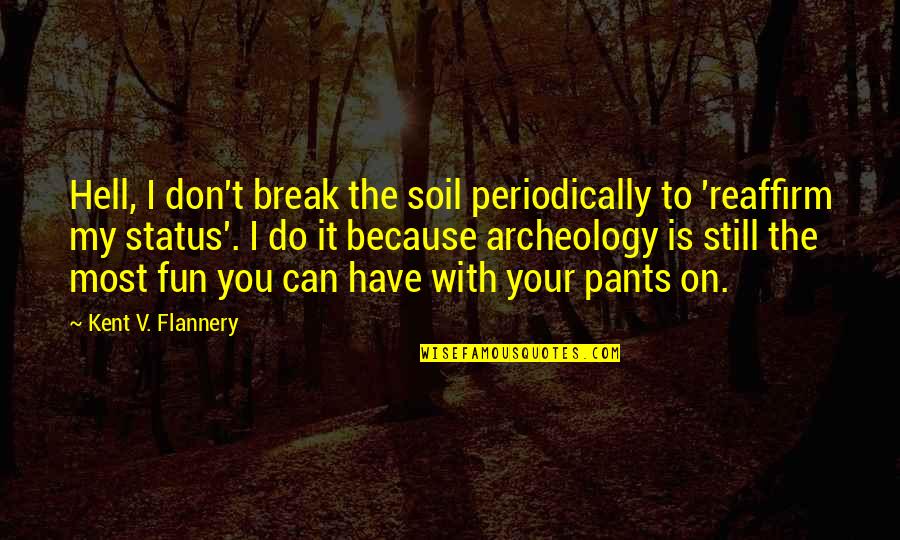 Can I Still Do It Quotes By Kent V. Flannery: Hell, I don't break the soil periodically to