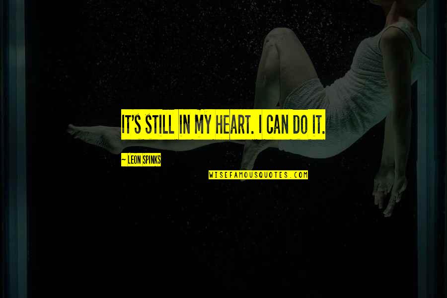 Can I Still Do It Quotes By Leon Spinks: It's still in my heart. I can do