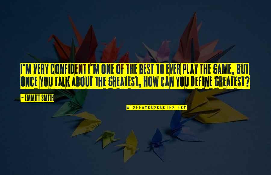 Can I Talk To You Quotes By Emmitt Smith: I'm very confident I'm one of the best