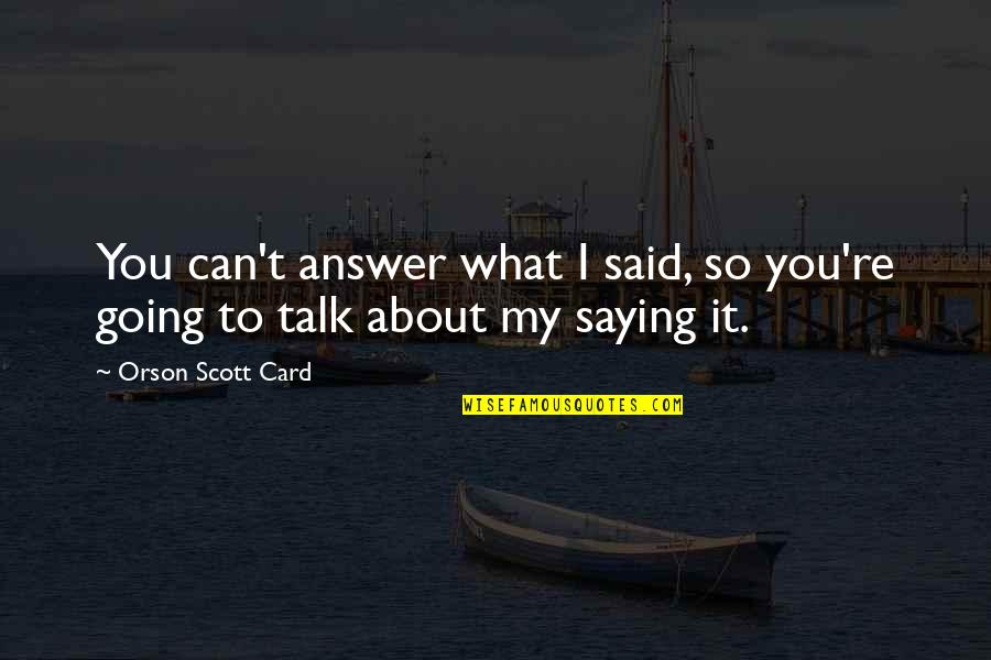 Can I Talk To You Quotes By Orson Scott Card: You can't answer what I said, so you're