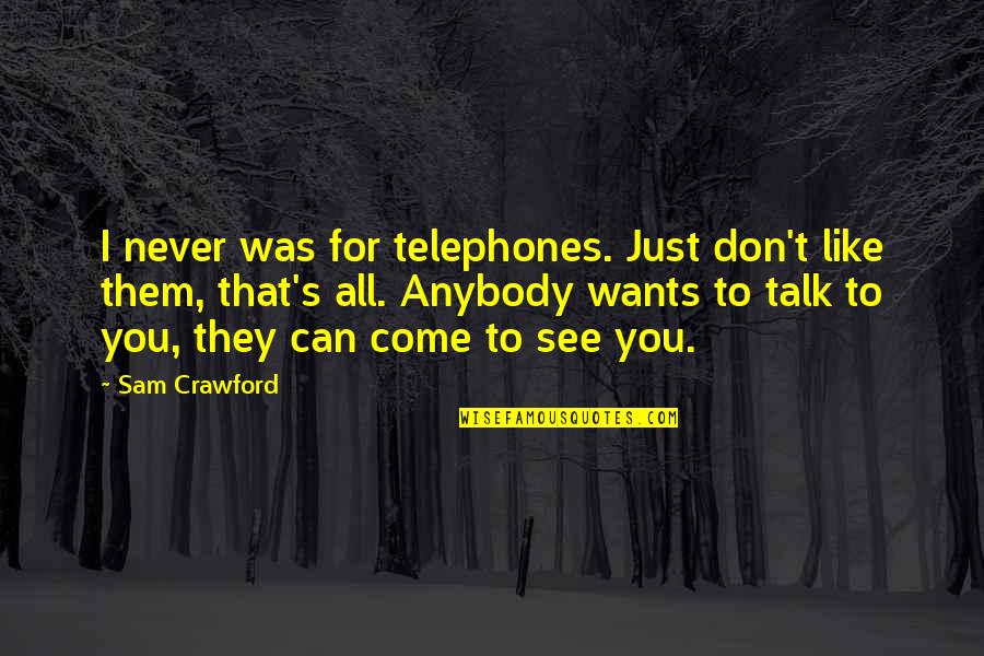 Can I Talk To You Quotes By Sam Crawford: I never was for telephones. Just don't like