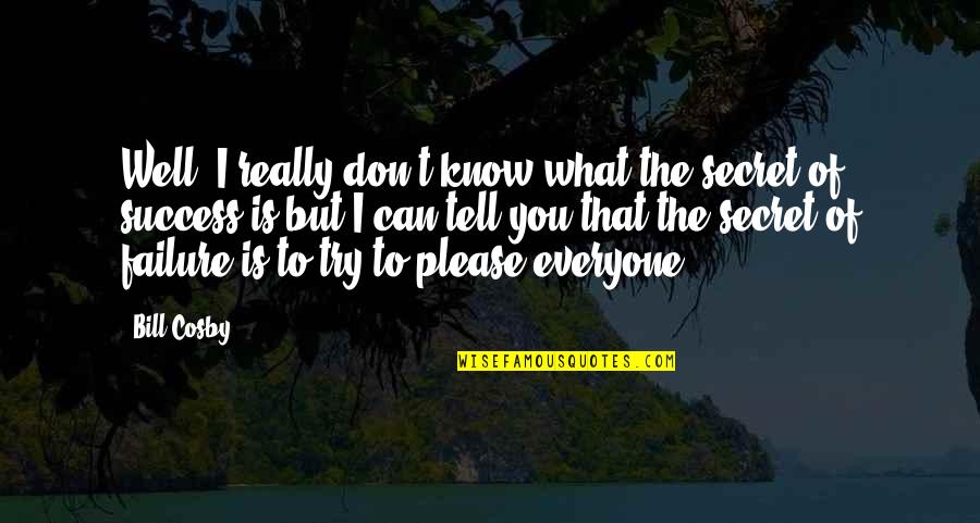 Can I Tell You A Secret Quotes By Bill Cosby: Well, I really don't know what the secret