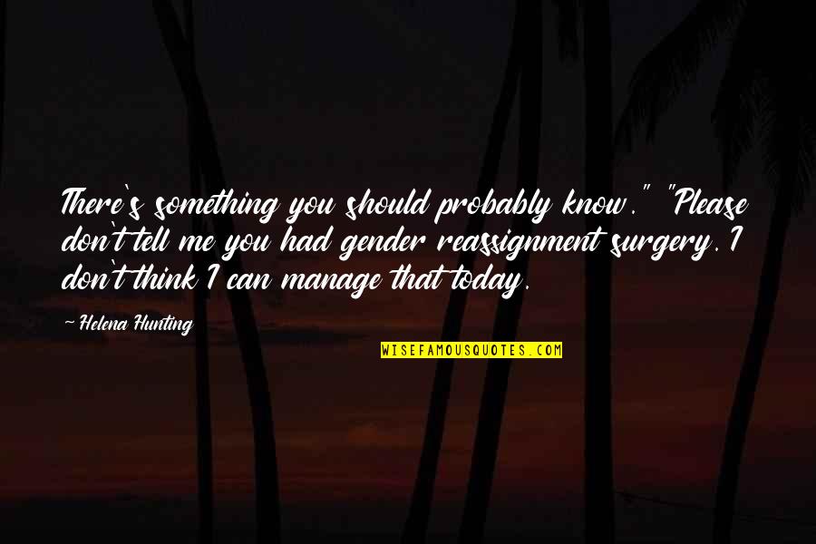 Can I Tell You Something Quotes By Helena Hunting: There's something you should probably know." "Please don't