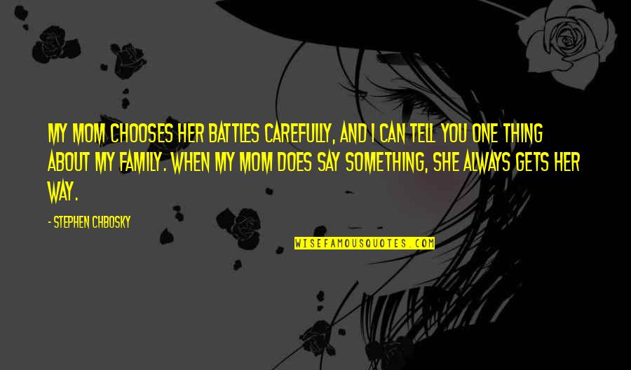 Can I Tell You Something Quotes By Stephen Chbosky: My mom chooses her battles carefully, and I