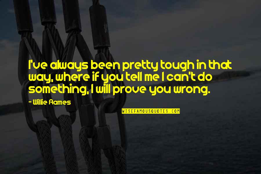 Can I Tell You Something Quotes By Willie Aames: I've always been pretty tough in that way,