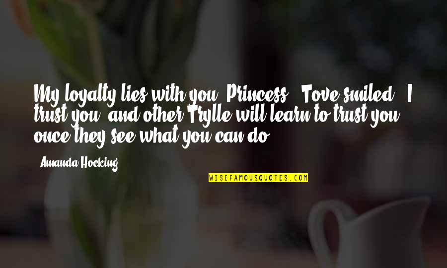 Can I Trust Quotes By Amanda Hocking: My loyalty lies with you, Princess," Tove smiled.