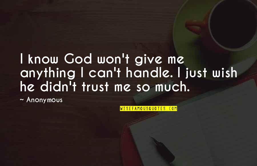 Can I Trust Quotes By Anonymous: I know God won't give me anything I