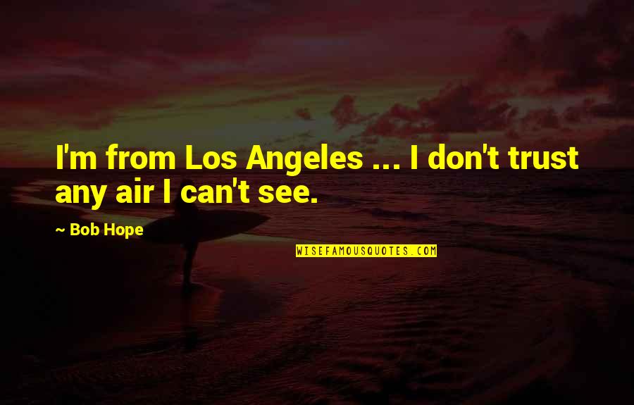 Can I Trust Quotes By Bob Hope: I'm from Los Angeles ... I don't trust