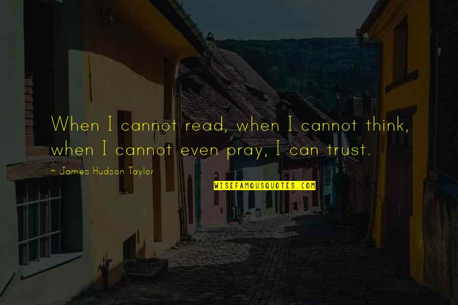Can I Trust Quotes By James Hudson Taylor: When I cannot read, when I cannot think,