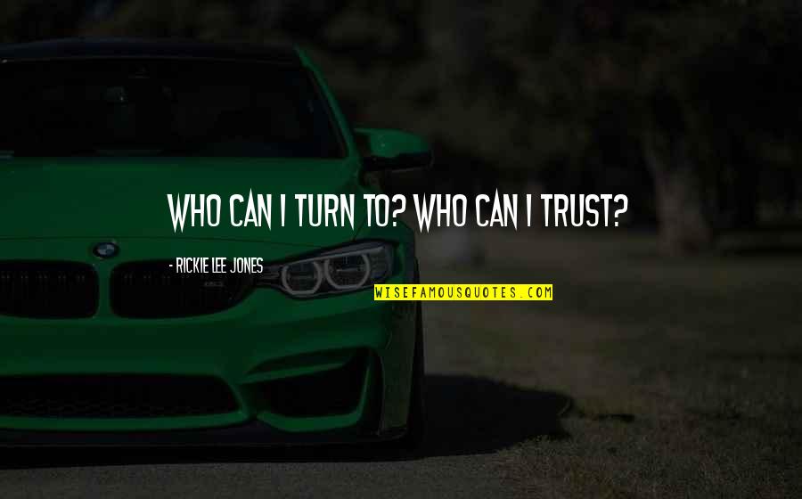 Can I Trust Quotes By Rickie Lee Jones: Who can I turn to? Who can I