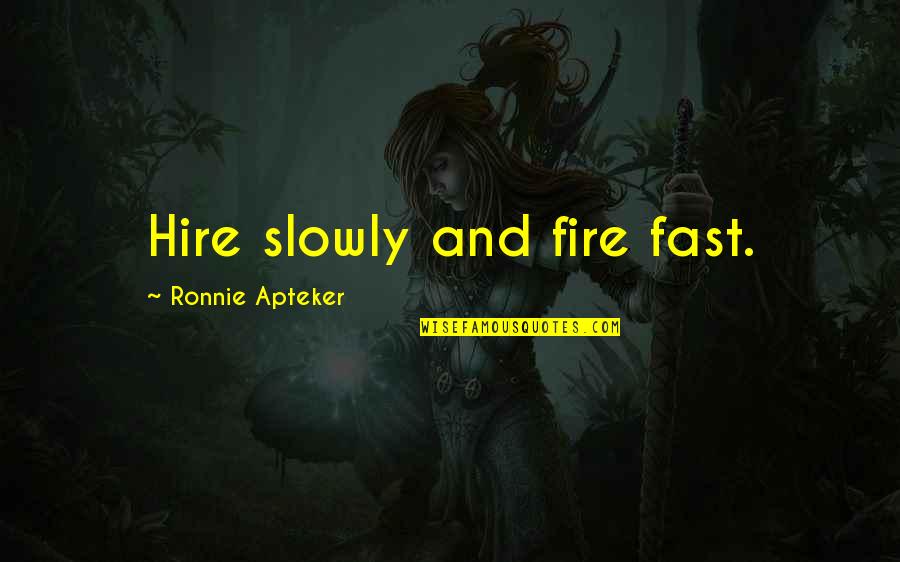 Can I Trust You Again Quotes By Ronnie Apteker: Hire slowly and fire fast.