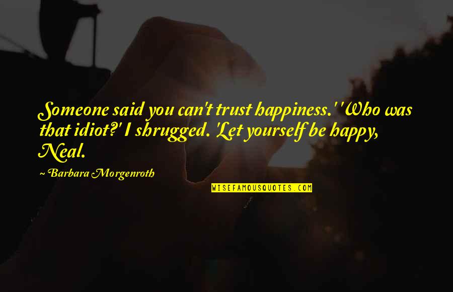 Can I Trust You Quotes By Barbara Morgenroth: Someone said you can't trust happiness.' 'Who was