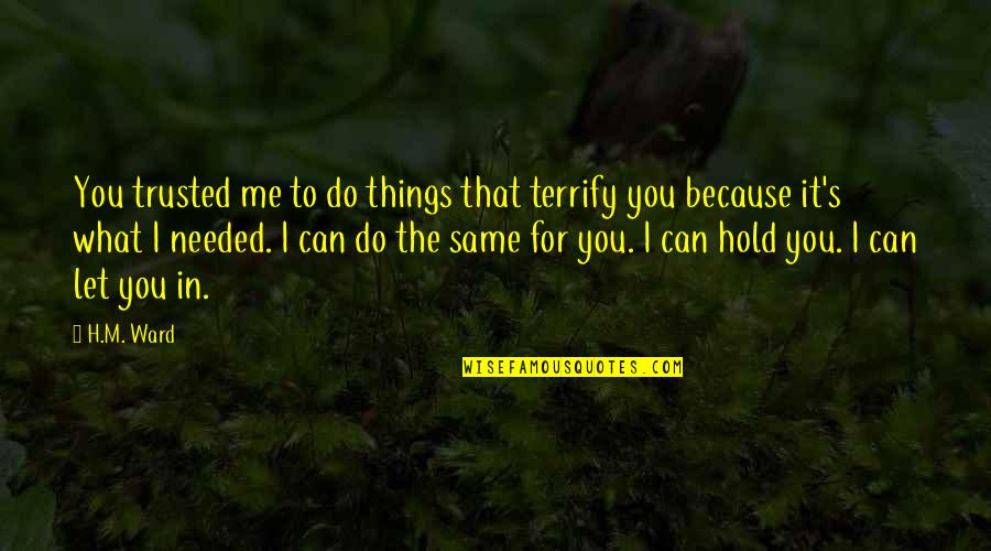 Can I Trust You Quotes By H.M. Ward: You trusted me to do things that terrify