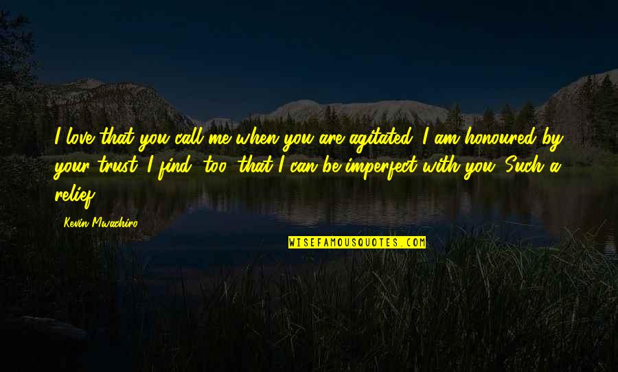 Can I Trust You Quotes By Kevin Mwachiro: I love that you call me when you