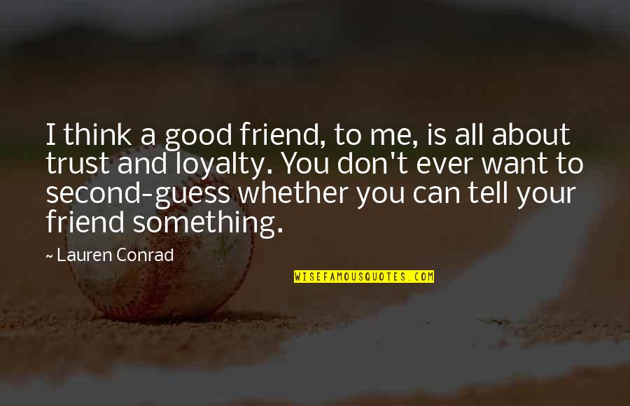 Can I Trust You Quotes By Lauren Conrad: I think a good friend, to me, is