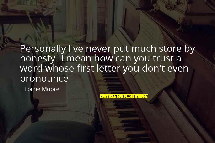 Can I Trust You Quotes By Lorrie Moore: Personally I've never put much store by honesty-