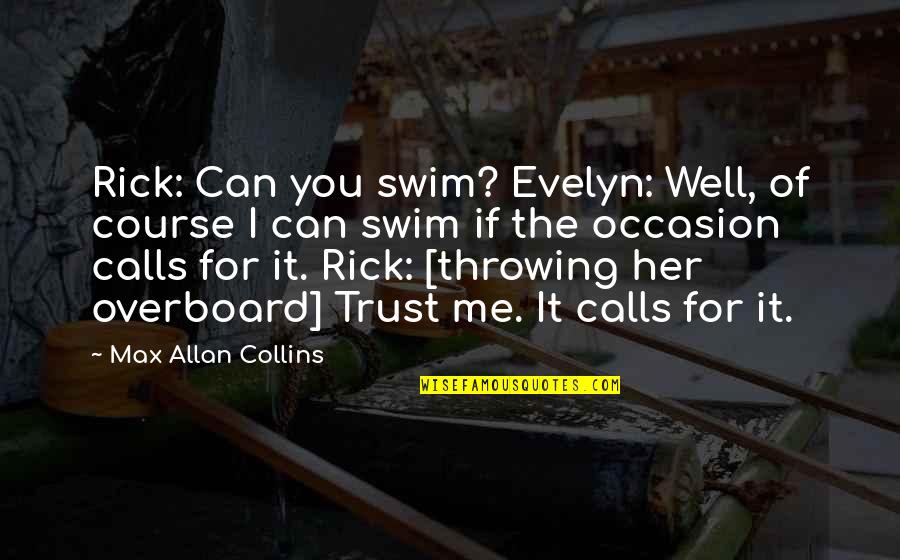 Can I Trust You Quotes By Max Allan Collins: Rick: Can you swim? Evelyn: Well, of course