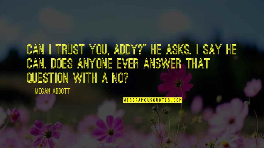 Can I Trust You Quotes By Megan Abbott: Can I trust you, Addy?" he asks. I