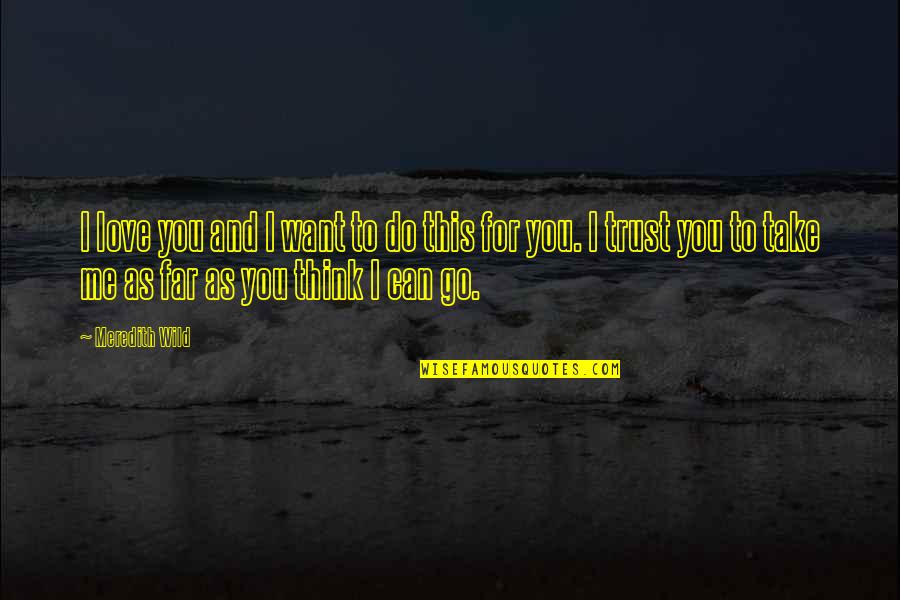 Can I Trust You Quotes By Meredith Wild: I love you and I want to do