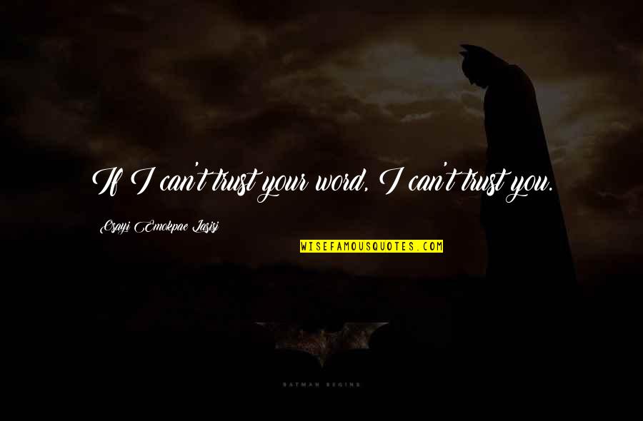 Can I Trust You Quotes By Osayi Emokpae Lasisi: If I can't trust your word, I can't Can I Trust You Quotes By Osayi Emokpae Lasisi: If I can't trust your word, I can't