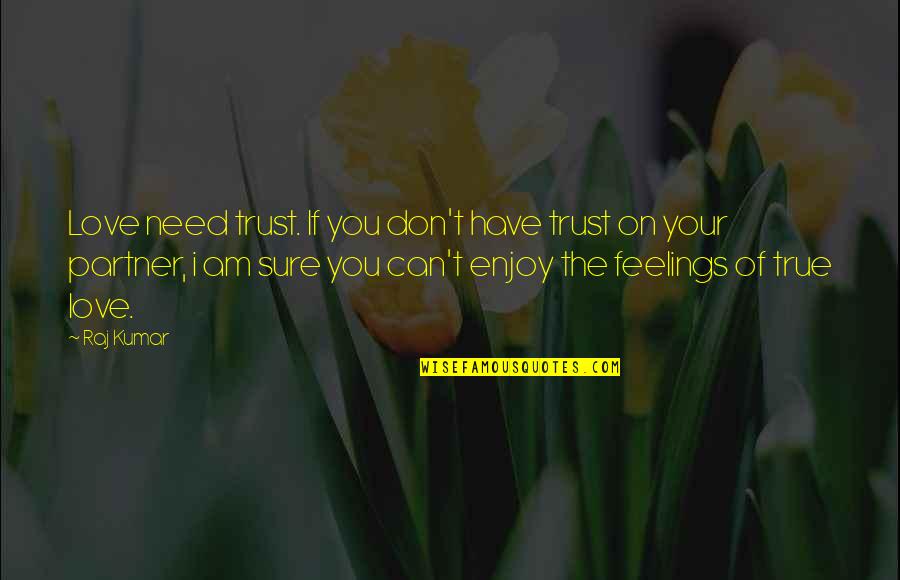 Can I Trust You Quotes By Raj Kumar: Love need trust. If you don't have trust Can I Trust You Quotes By Raj Kumar: Love need trust. If you don't have trust