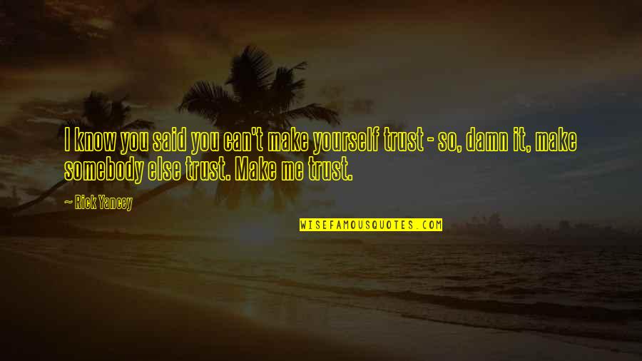 Can I Trust You Quotes By Rick Yancey: I know you said you can't make yourself Can I Trust You Quotes By Rick Yancey: I know you said you can't make yourself