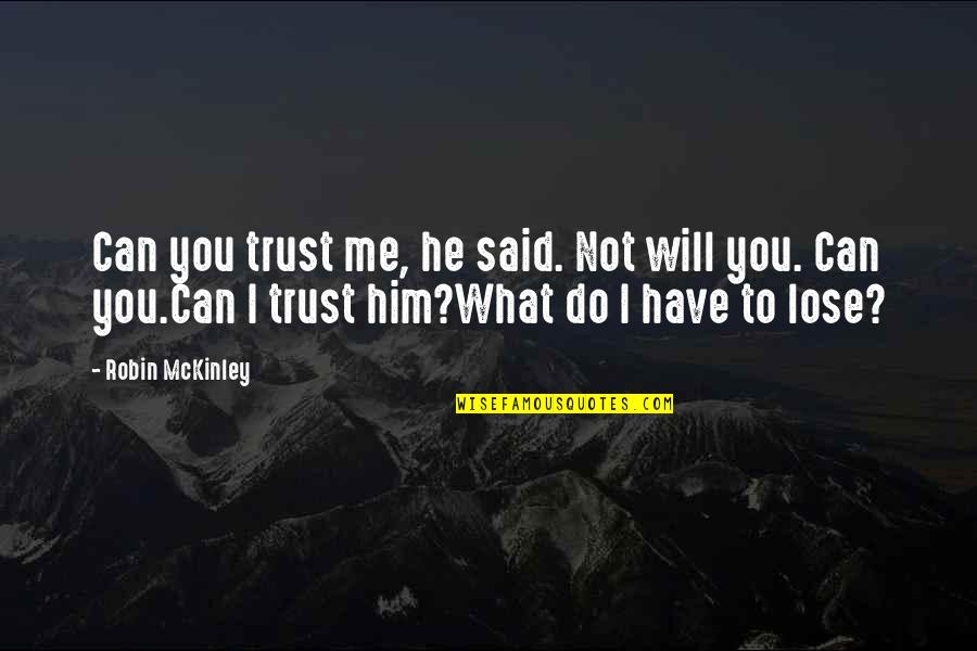 Can I Trust You Quotes By Robin McKinley: Can you trust me, he said. Not will Can I Trust You Quotes By Robin McKinley: Can you trust me, he said. Not will