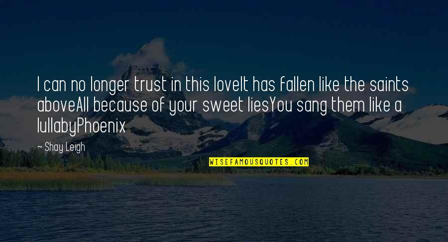 Can I Trust You Quotes By Shay Leigh: I can no longer trust in this loveIt