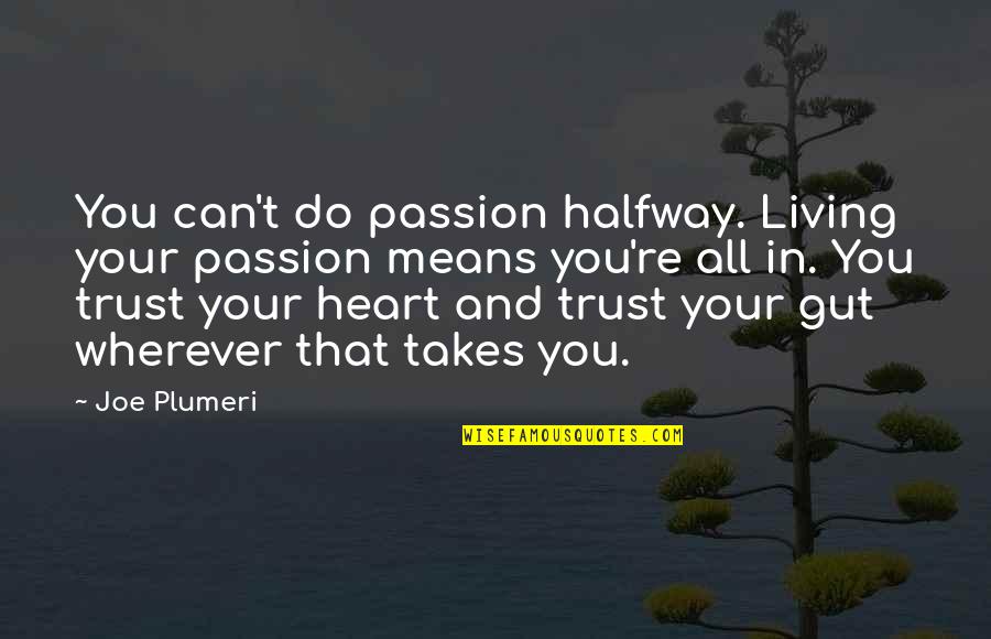 Can I Trust You With My Heart Quotes By Joe Plumeri: You can't do passion halfway. Living your passion