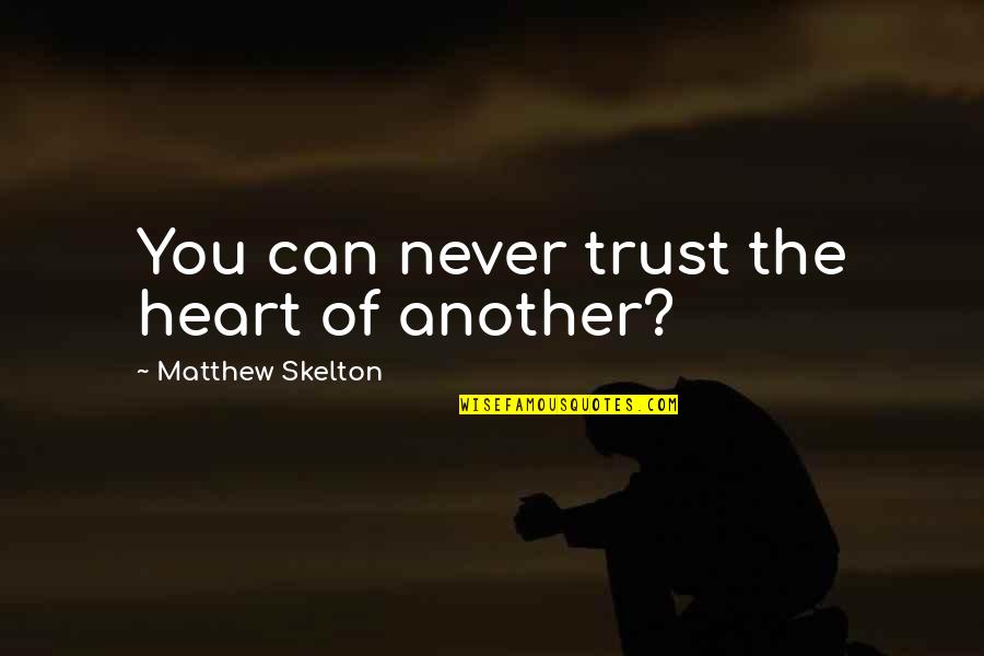 Can I Trust You With My Heart Quotes By Matthew Skelton: You can never trust the heart of another?