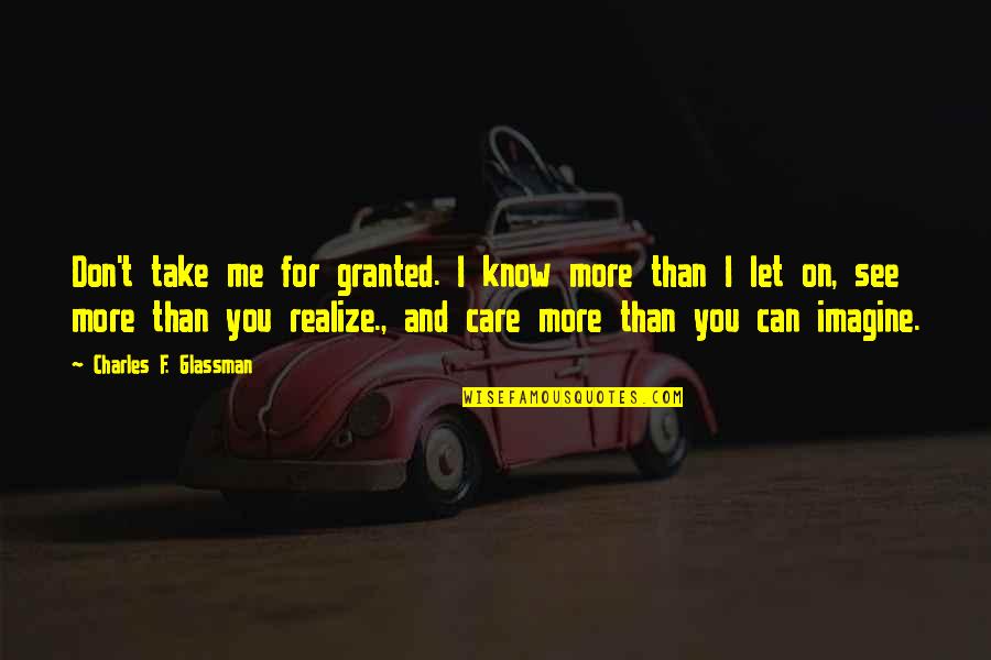 Can Imagine Me Without You Quotes By Charles F. Glassman: Don't take me for granted. I know more