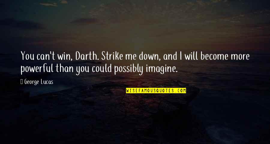 Can Imagine Me Without You Quotes By George Lucas: You can't win, Darth. Strike me down, and