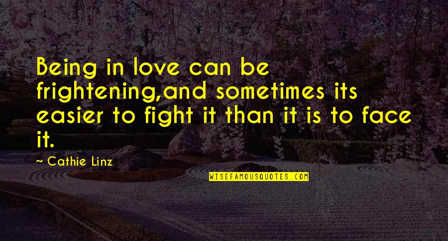 Can It Be Love Quotes By Cathie Linz: Being in love can be frightening,and sometimes its