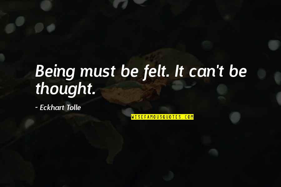 Can It Be Quotes By Eckhart Tolle: Being must be felt. It can't be thought.