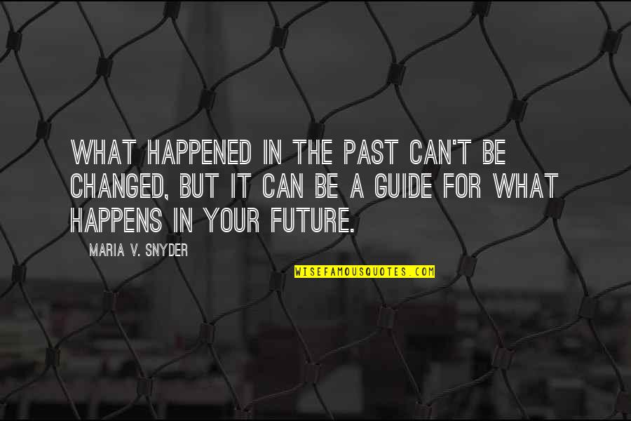 Can It Be Quotes By Maria V. Snyder: What happened in the past can't be changed,