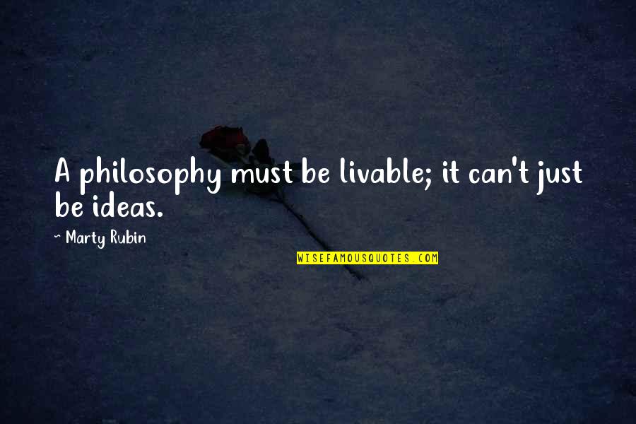 Can It Be Quotes By Marty Rubin: A philosophy must be livable; it can't just